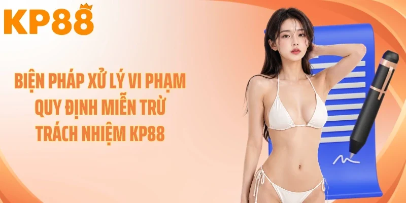 Biện pháp xử lý vi phạm quy định miễn trừ trách nhiệm KP88