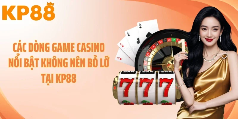 Các dòng game casino nổi bật không nên bỏ lỡ tại KP88