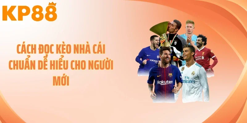 Cách Đọc Kèo Nhà Cái Chuẩn Dễ Hiểu Cho Người Mới