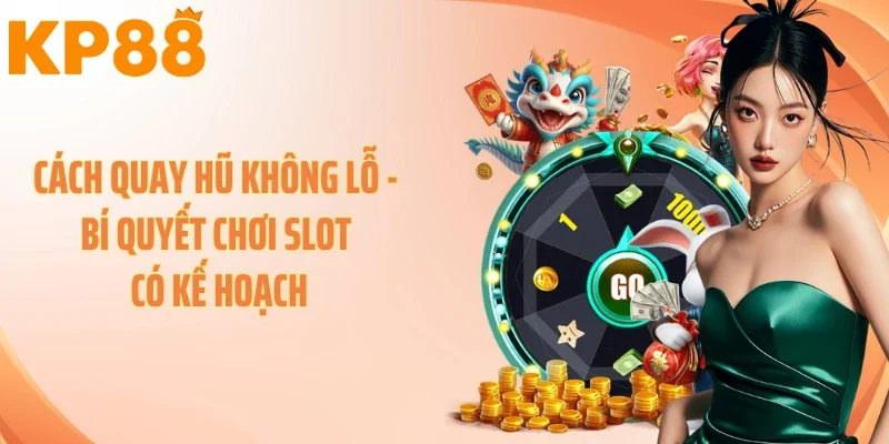 Cách Quay Hũ Không Lỗ - Bí Quyết Chơi Slot Có Kế Hoạch