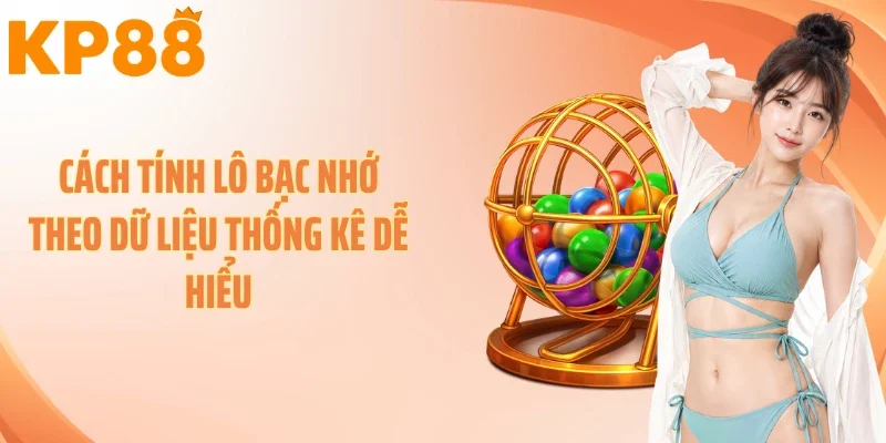 Cách Tính Lô Bạc Nhớ Theo Dữ Liệu Thống Kê Dễ Hiểu