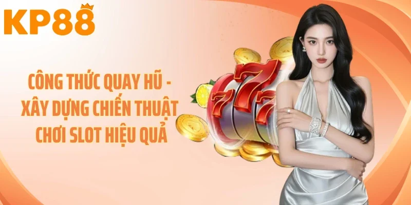 Công Thức Quay Hũ - Xây Dựng Chiến Thuật Chơi Slot Hiệu Quả
