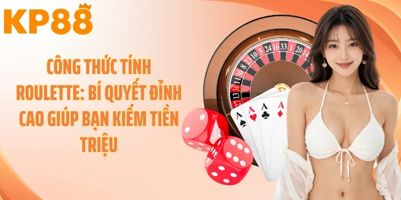 Công thức tính Roulette: Bí Quyết Đỉnh Cao Giúp Bạn Kiếm Tiền Triệu