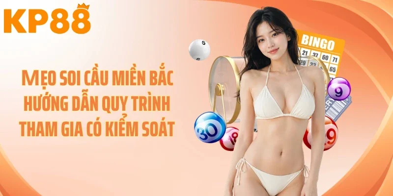 Мẹo soi cầu miền Bắc hướng dẫn quy trình tham gia có kiểm soát