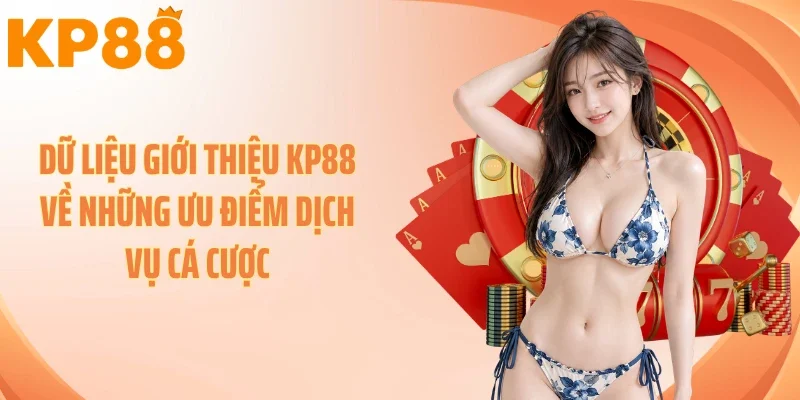 Dữ liệu giới thiệu KP88 về những ưu điểm dịch vụ cá cược