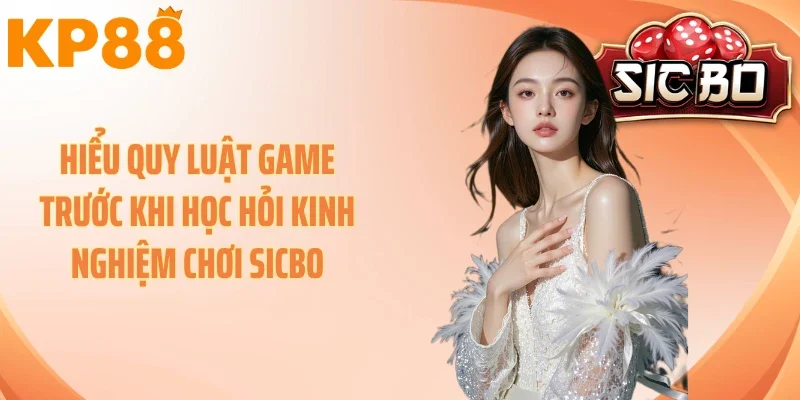 Hiểu quy luật game trước khi học hỏi kinh nghiệm chơi sicbo
