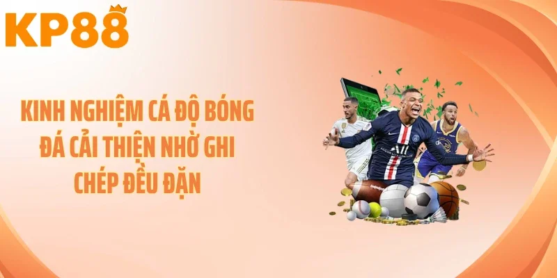 Kinh nghiệm cá độ bóng đá cải thiện nhờ ghi chép đều đặn