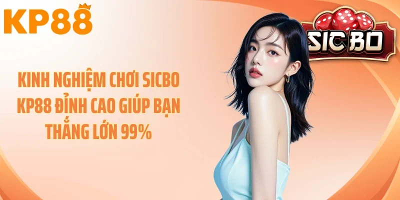 Kinh Nghiệm Chơi Sicbo KP88 Đỉnh Cao Giúp Bạn Thắng Lớn 99%