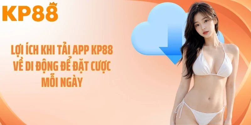 Lợi ích khi tải app KP88 về di động để đặt cược mỗi ngày