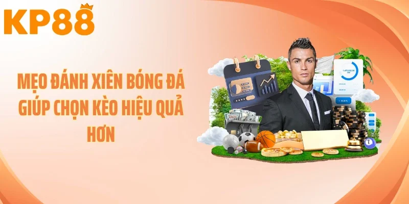 Mẹo Đánh Xiên Bóng Đá Giúp Chọn Kèo Hiệu Quả Hơn