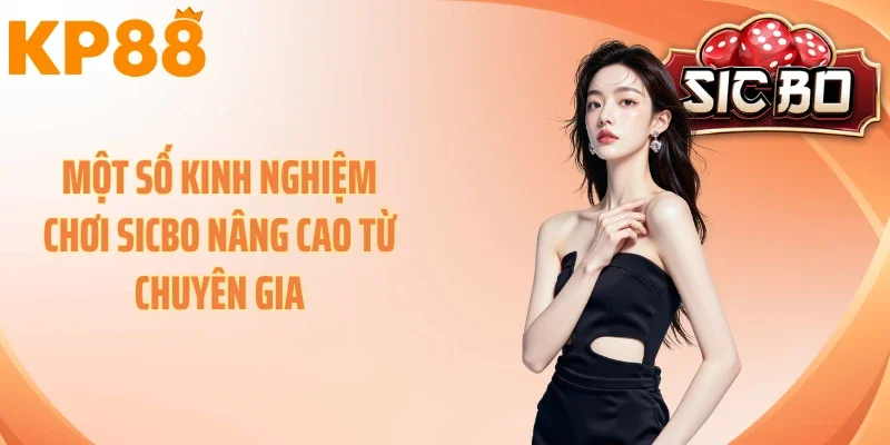 Một số kinh nghiệm chơi sicbo nâng cao từ chuyên gia