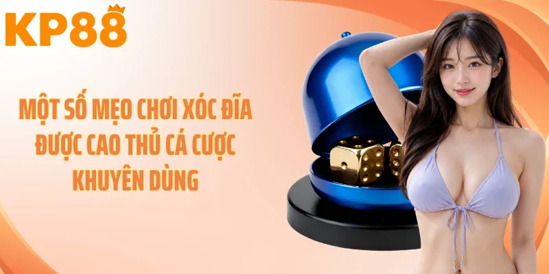 Một số mẹo chơi xóc đĩa được cao thủ cá cược khuyên dùng