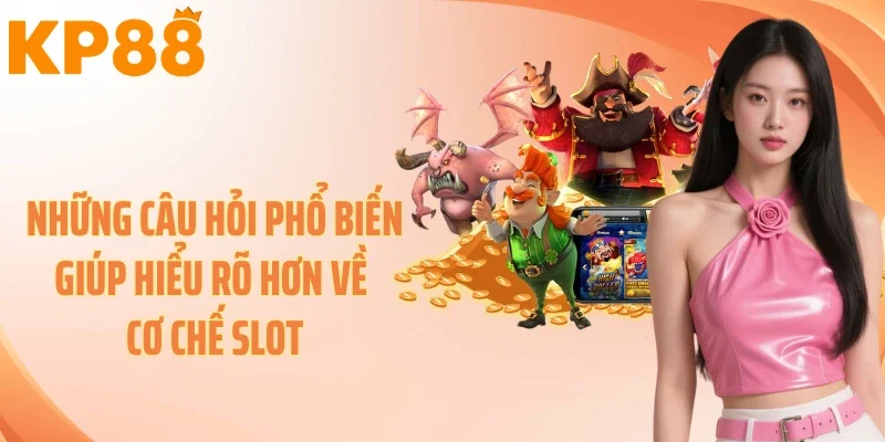 Những câu hỏi phổ biến giúp hiểu rõ hơn về cơ chế slot