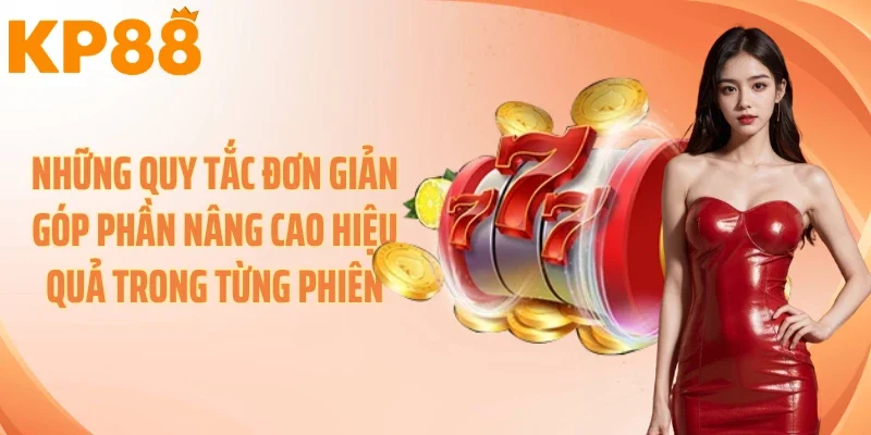 Những quy tắc đơn giản góp phần nâng cao hiệu quả trong từng phiên