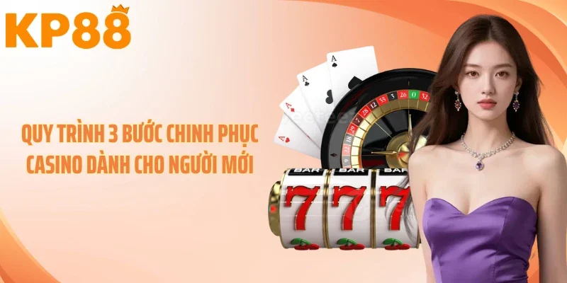 Quy trình 3 bước chinh phục casino dành cho người mới