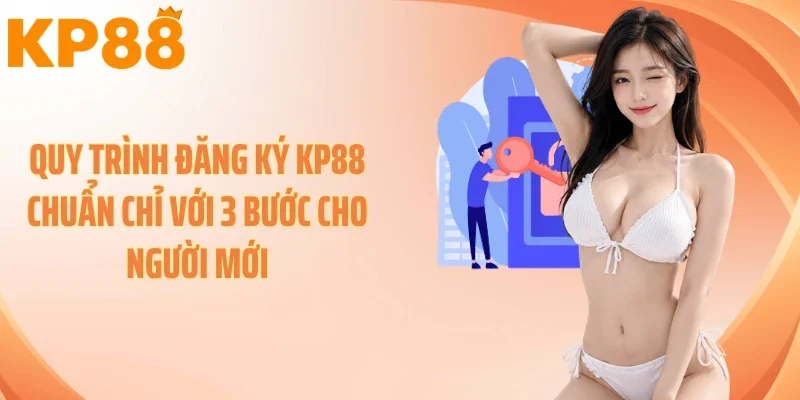 Quy trình đăng ký KP88 chuẩn chỉ với 3 bước cho người mới