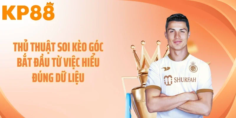 Thủ thuật soi kèo góc bắt đầu từ việc hiểu đúng dữ liệu