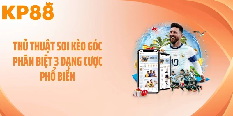 Thủ thuật soi kèo góc phân biệt 3 dạng cược phổ biến